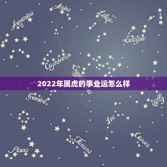2022年属虎的事业运怎么样，2022年属虎的宝宝几月出生更好