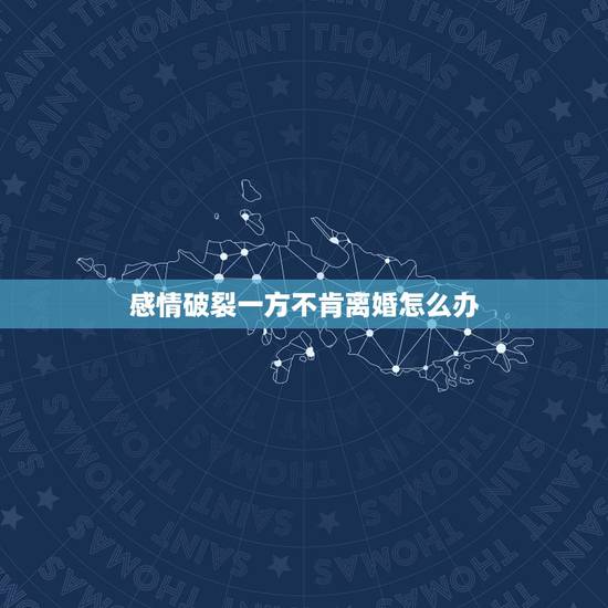 感情破裂一方不肯离婚怎么办，夫妻感情破裂，男方不肯离婚怎么办？