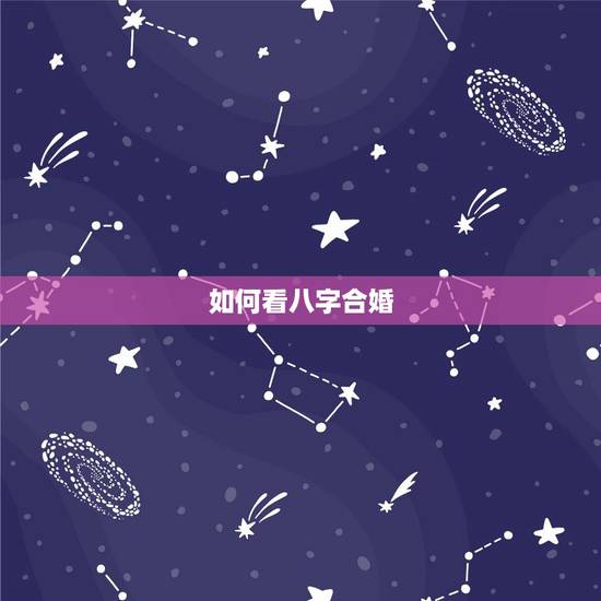 如何看八字合婚，怎样用八字合婚？