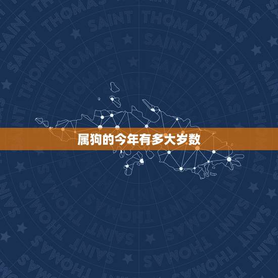 属狗的今年有多大岁数,2022 年属狗的多大岁数 属狗的今年有多大岁数,2022 年属狗的多大岁数