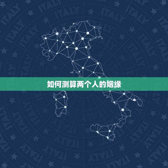 如何测算两个人的姻缘，怎样测试两个人的缘分最准确