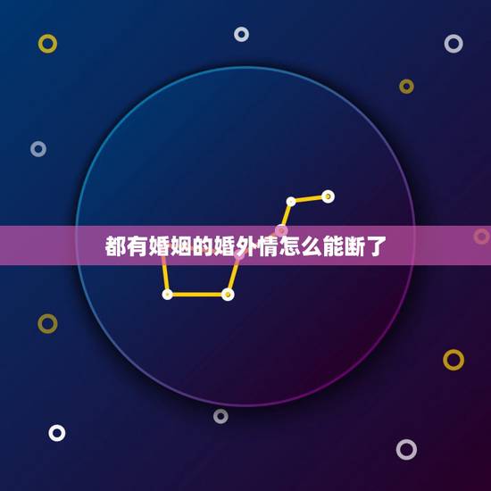 都有婚姻的婚外情怎么能断了,的婚外情,怎么就断不了 都有婚姻的婚外情怎么能断了,的婚外情,怎么就断不了
