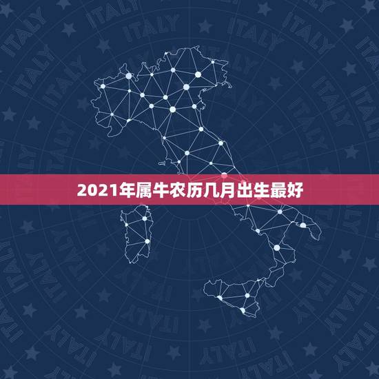 2021年属牛农历几月出生最好，牛几月份出生最好2021