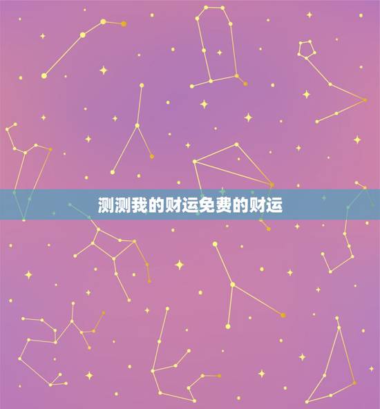 测测我的财运免费的财运 测你2022年5月的财运如何 测测我的财运免费的财运 测你2022年5月的财运如何