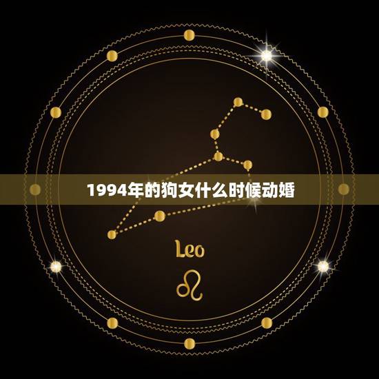 1994年的狗女什么时候动婚，94年属狗的女生什么时候相亲能够定下来