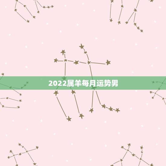 2022属羊每月运势男，属羊67年男2021年每月运势？