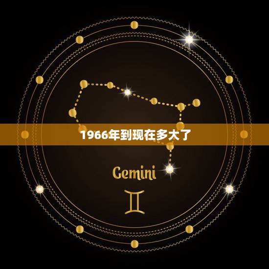1966年到现在多大了,1966年出生今年多大49岁 1966年到现在多大了,1966年出生今年多大49岁