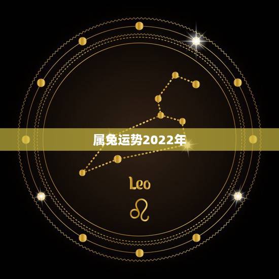 属兔运势2022年,12生肖运势2022 年运势详解势详解 属兔运势2022年,12生肖运势2022 年运势详解势详解
