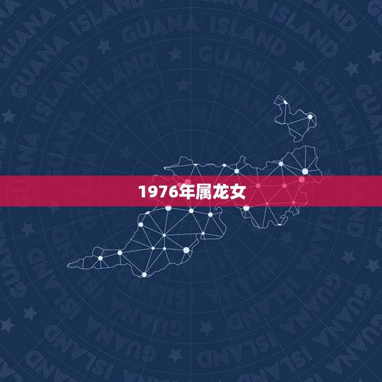 1976年属龙女，1976年属龙女一生命运