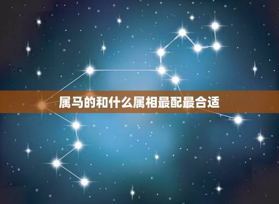 属马的和什么属相最配最合适,属马的和什么属相最配 属马的和什么属相最配最合适,属马的和什么属相最配