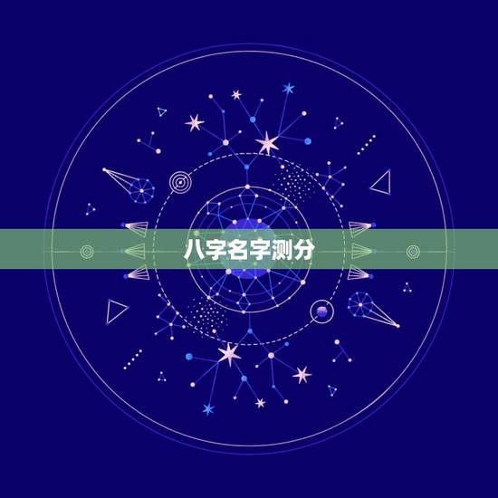 八字名字测分,名字测试生辰八字打分 八字名字测分,名字测试生辰八字打分