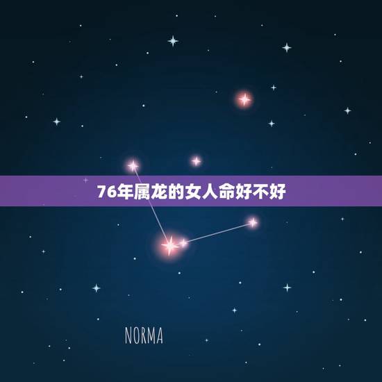 76年属龙的女人命好不好,1976年属龙44岁遇真爱 76年属龙的女人命好不好,1976年属龙44岁遇真爱