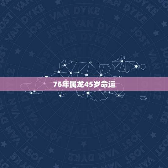 76年属龙45岁命运，1976年属龙人的命运