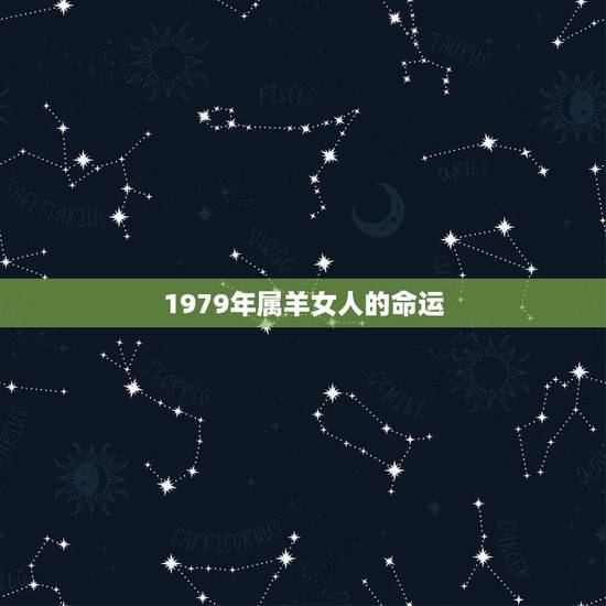 1979年属羊女人的命运，79年属羊人2021年全年运势