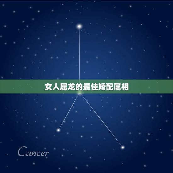女人属龙的最佳婚配属相，女属龙龙的和什么属相最配