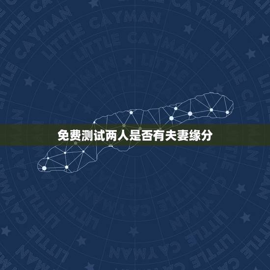 免费测试两人是否有夫妻缘分,测两人有没有夫妻缘分 免费测试两人是否有夫妻缘分,测两人有没有夫妻缘分