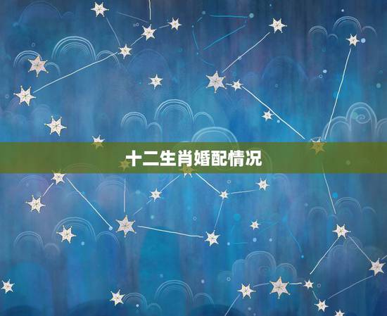 十二生肖婚配情况，十二生肖男女婚配表