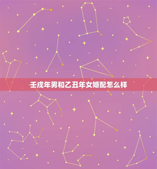 壬戌年男和乙丑年女婚配怎么样,85乙丑年男配82壬戌年女合适吗 壬戌年男和乙丑年女婚配怎么样,85乙丑年男配82壬戌年女合适吗