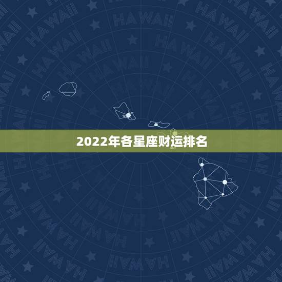 2022年各星座财运排名 2022年哪个星座运气最好