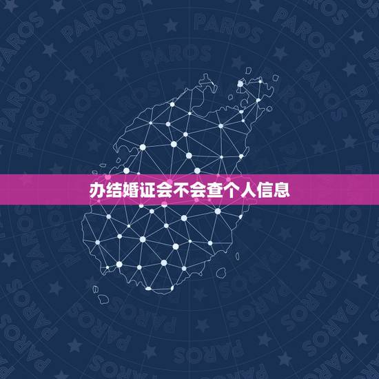 办结婚证会不会查个人信息,可以偷偷领结婚证吗,会被发现吗? 办结婚证会不会查个人信息,可以偷偷领结婚证吗,会被发现吗?