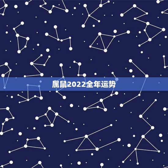 属鼠2022全年运势，属鼠2022年运势及运程