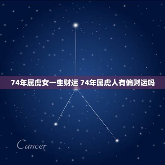 74年属虎女一生财运 74年属虎人有偏财运吗 74年属虎女一生财运 74年属虎人有偏财运吗