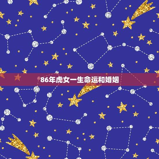 86年虎女一生命运和婚姻,86年女虎和85年男牛结婚幸福吗? 86年虎女一生命运和婚姻,86年女虎和85年男牛结婚幸福吗?