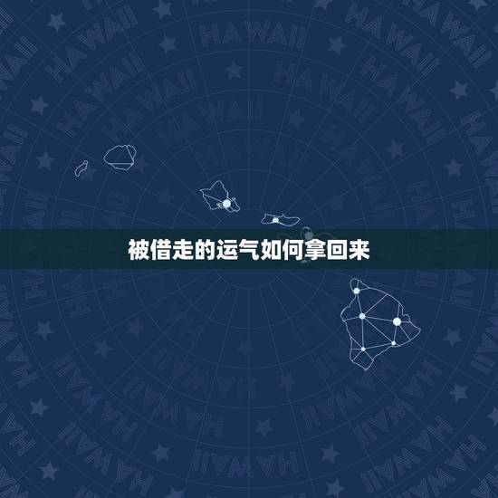 被借走的运气如何拿回来,一个好人,运气被借走后,如何破解? 被借走的运气如何拿回来,一个好人,运气被借走后,如何破解?