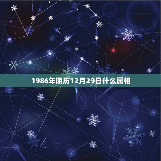 1986年阴历12月29日什么属相，农历的生日是1986年12月29日