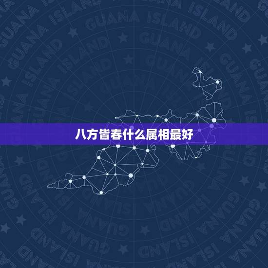 八方皆春什么属相最好,戌狗的人今年配什么生肖最好 八方皆春什么属相最好,戌狗的人今年配什么生肖最好