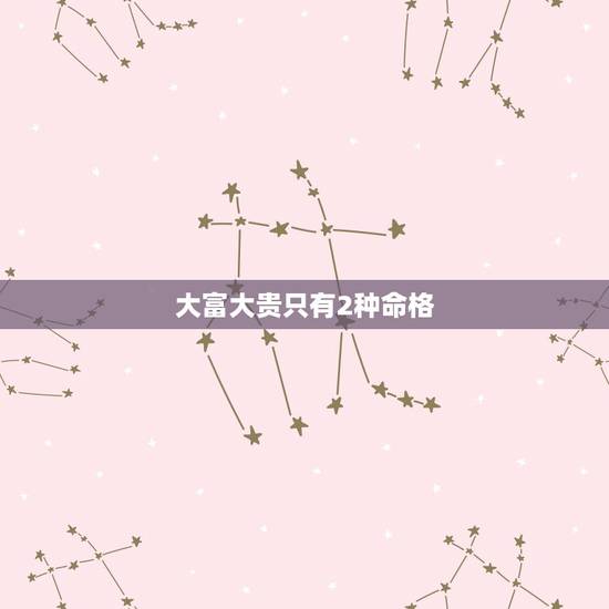 大富大贵只有2种命格，八字命格查询免费