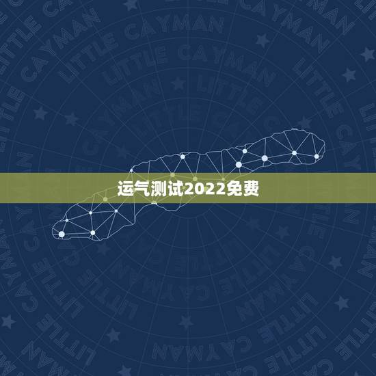 运气测试2022免费 2022年免费测八字运势