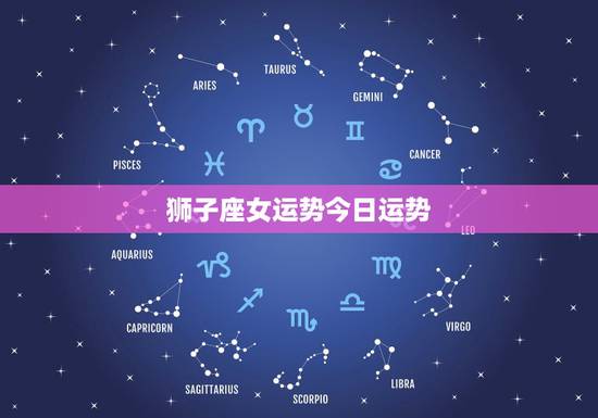 狮子座女运势今日运势,巨蟹狮子座女生今日运势 狮子座女运势今日运势,巨蟹狮子座女生今日运势