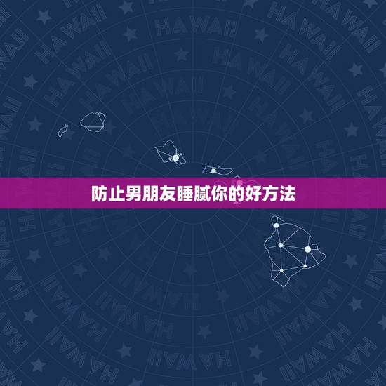 防止男朋友睡腻你的好方法,防止男朋友睡腻你的唯一方法 防止男朋友睡腻你的好方法,防止男朋友睡腻你的唯一方法