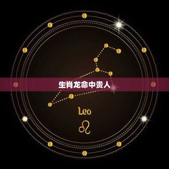 生肖龙命中贵人,属龙人一生最旺的颜色 生肖龙命中贵人,属龙人一生最旺的颜色