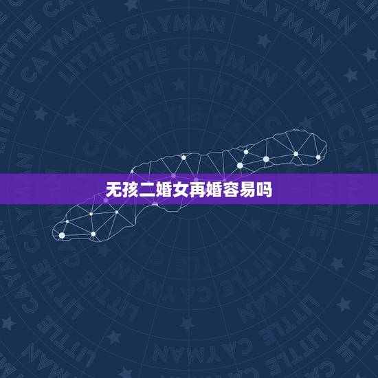 无孩二婚女再婚容易吗,离异后女人和男人相比,你觉得哪个更容易再婚呢? 无孩二婚女再婚容易吗,离异后女人和男人相比,你觉得哪个更容易再婚呢?