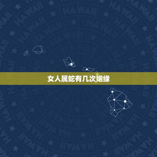 女人属蛇有几次姻缘，属蛇女一生有几个孩子
