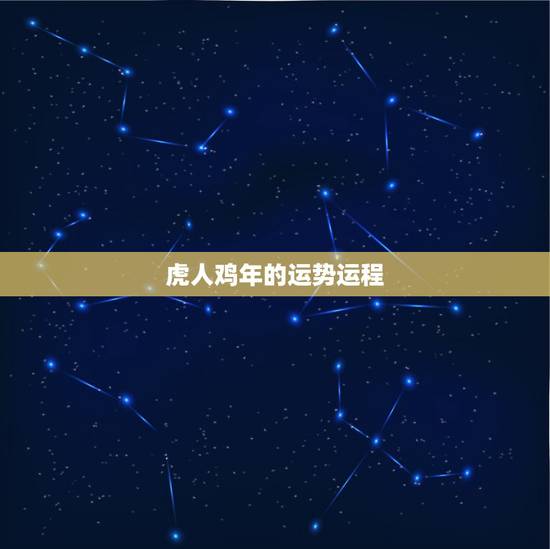 虎人鸡年的运势运程,虎年鸡运程 虎人鸡年的运势运程,虎年鸡运程