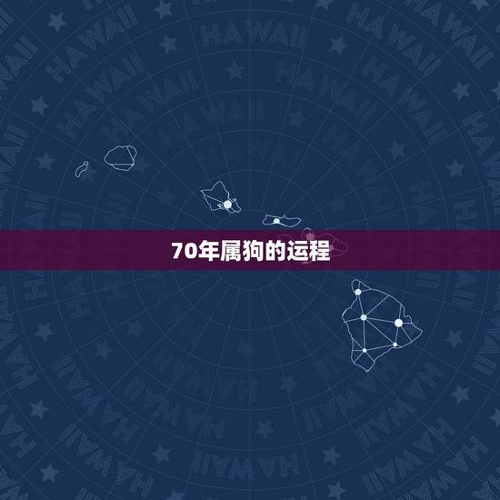 70年属狗的运程，70年属狗2021年运势及运程每月运程