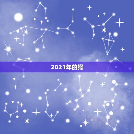 2021年的猴，2021年属猴的多大
