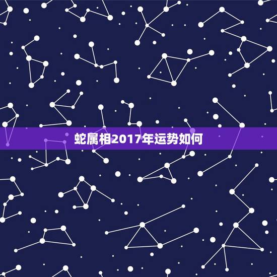 蛇属相2017年运势如何,属鸡人蛇年运程怎么样? 蛇属相2017年运势如何,属鸡人蛇年运程怎么样?