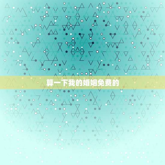 算一下我的婚姻免费的,免费在线算婚姻大师,算一下我一生有几次婚姻 算一下我的婚姻免费的,免费在线算婚姻大师,算一下我一生有几次婚姻