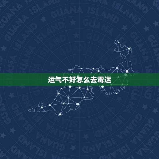 运气不好怎么去霉运,运气不好 怎么转运 运气不好怎么去霉运,运气不好 怎么转运