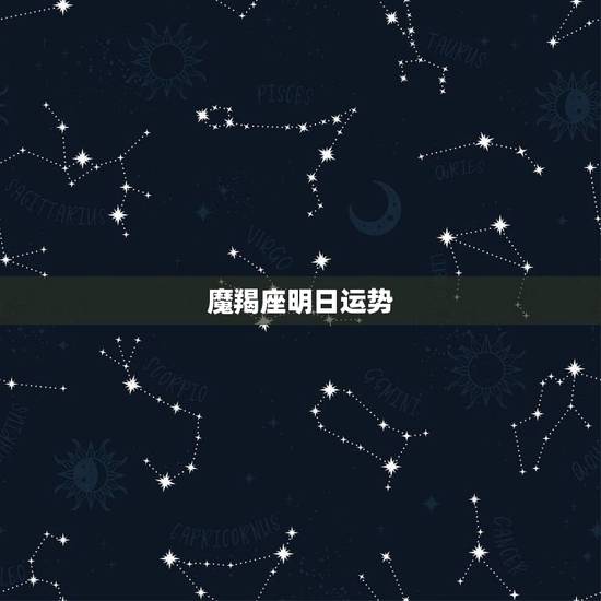 魔羯座明日运势,摩羯座后天运势 魔羯座明日运势,摩羯座后天运势