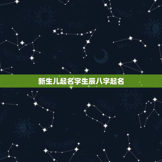新生儿起名字生辰八字起名,新生儿生辰八字起名 新生儿起名字生辰八字起名,新生儿生辰八字起名