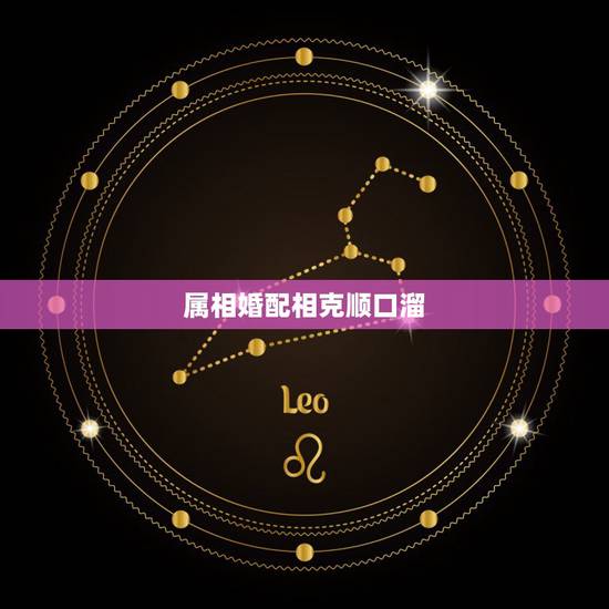 属相婚配相克顺口溜,十二属相婚配禁忌口诀 属相婚配相克顺口溜,十二属相婚配禁忌口诀