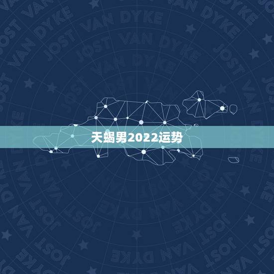 天蝎男2022运势，天蝎座2021年运势详解