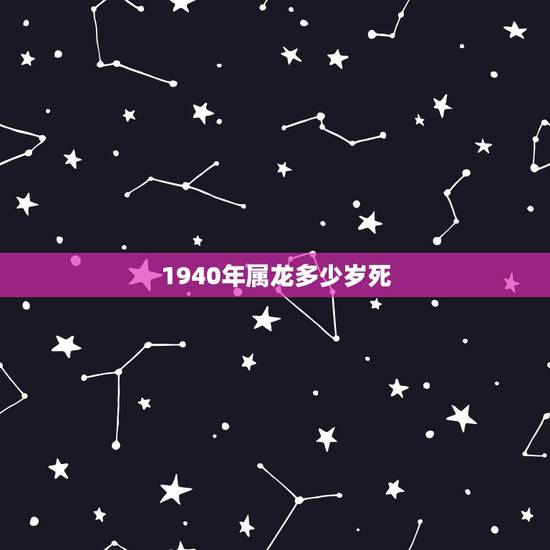 1940年属龙多少岁死，1940年出生的人啥命