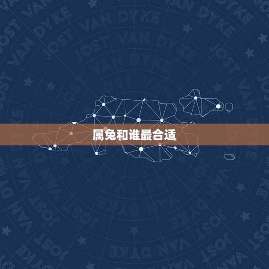 属兔和谁最合适,男属兔女属蛇合适吗 属兔和谁最合适,男属兔女属蛇合适吗