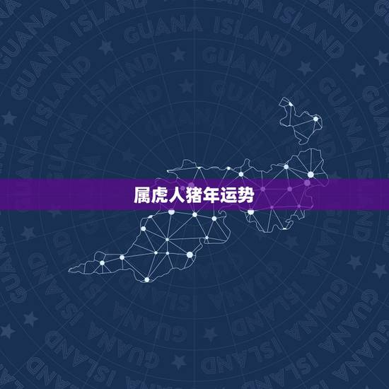 属虎人猪年运势,属猪人猪年运势 属虎人猪年运势,属猪人猪年运势